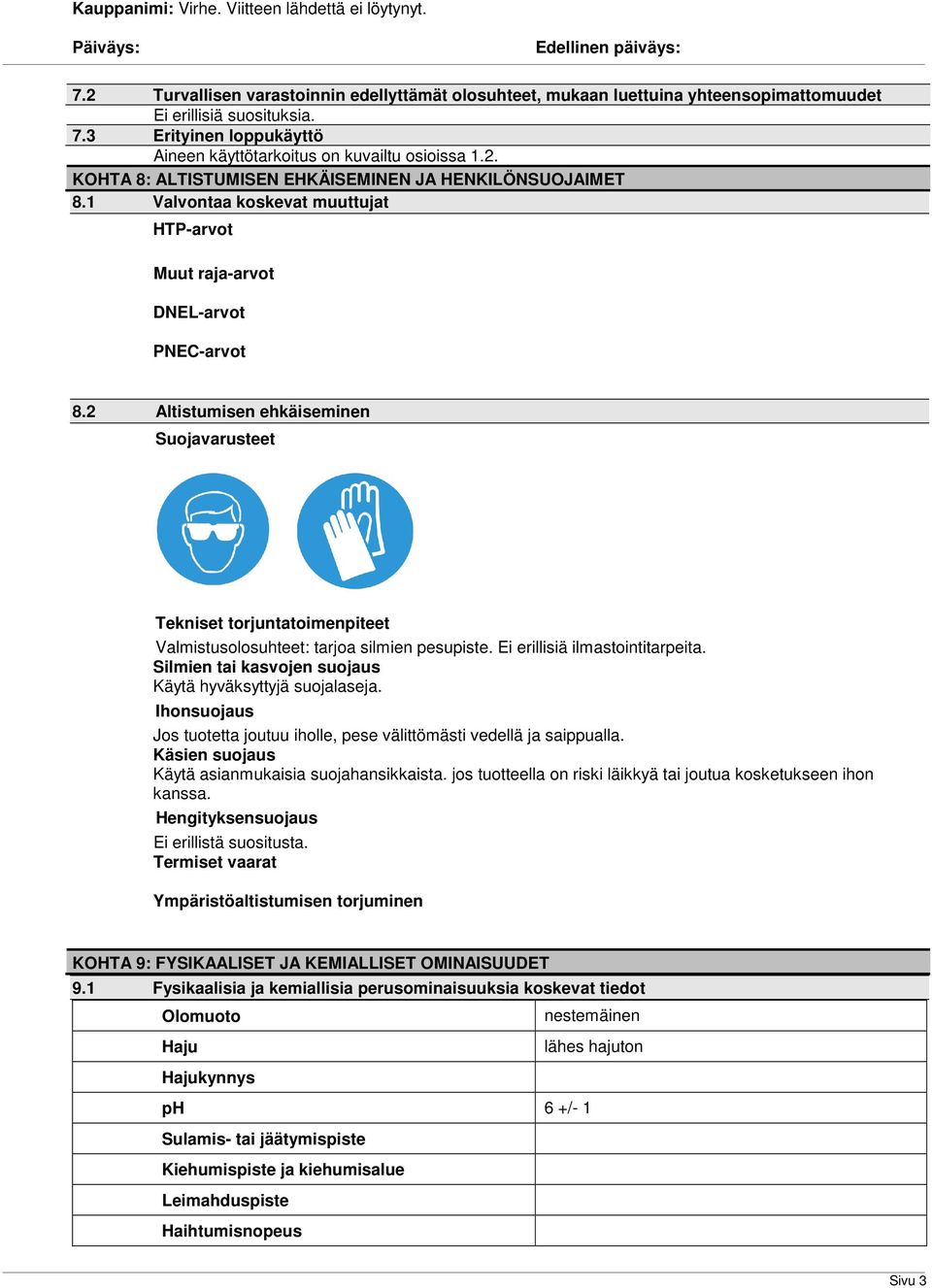 Ei erillisiä ilmastointitarpeita. Silmien tai kasvojen suojaus Käytä hyväksyttyjä suojalaseja. Ihonsuojaus Jos tuotetta joutuu iholle, pese välittömästi vedellä ja saippualla.