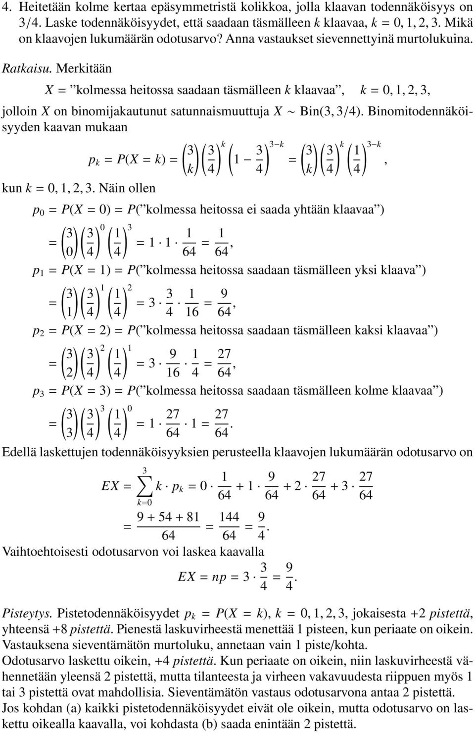 Binomitodennäköisyyden kaavan mukaan ( ) ( ) k ( 3 3 p k P(X k) 1 3 3 k ( ) ( ) k ( ) 3 k 3 3 1, k 4 4) k 4 4 kun k 0, 1,, 3.