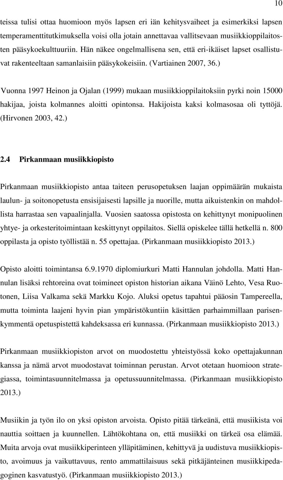 ) Vuonna 1997 Heinon ja Ojalan (1999) mukaan musiikkioppilaitoksiin pyrki noin 15000 hakijaa, joista kolmannes aloitti opintonsa. Hakijoista kaksi kolmasosaa oli tyttöjä. (Hirvonen 2003, 42.) 2.