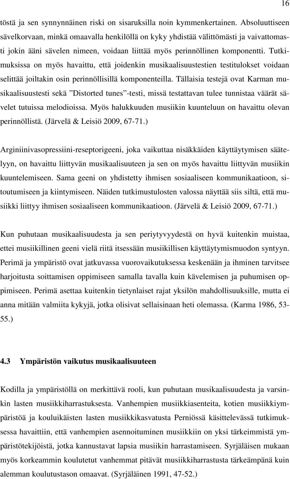 Tutkimuksissa on myös havaittu, että joidenkin musikaalisuustestien testitulokset voidaan selittää joiltakin osin perinnöllisillä komponenteilla.