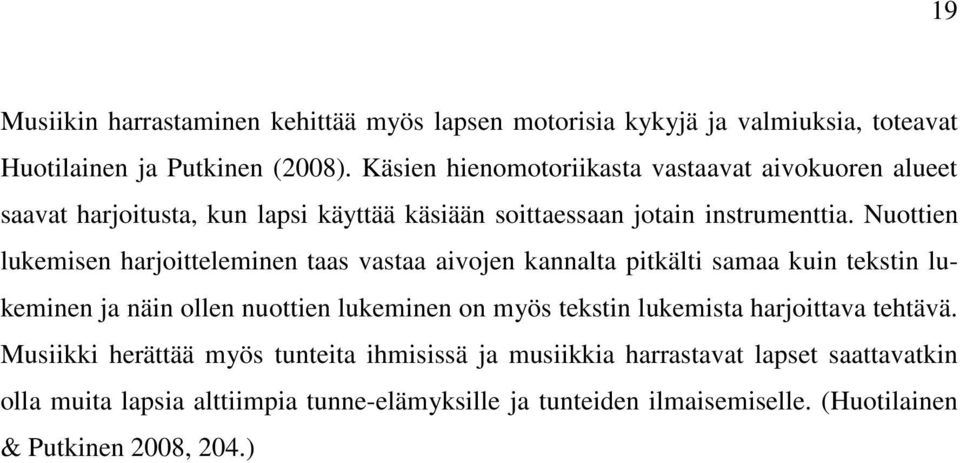 Nuottien lukemisen harjoitteleminen taas vastaa aivojen kannalta pitkälti samaa kuin tekstin lukeminen ja näin ollen nuottien lukeminen on myös tekstin