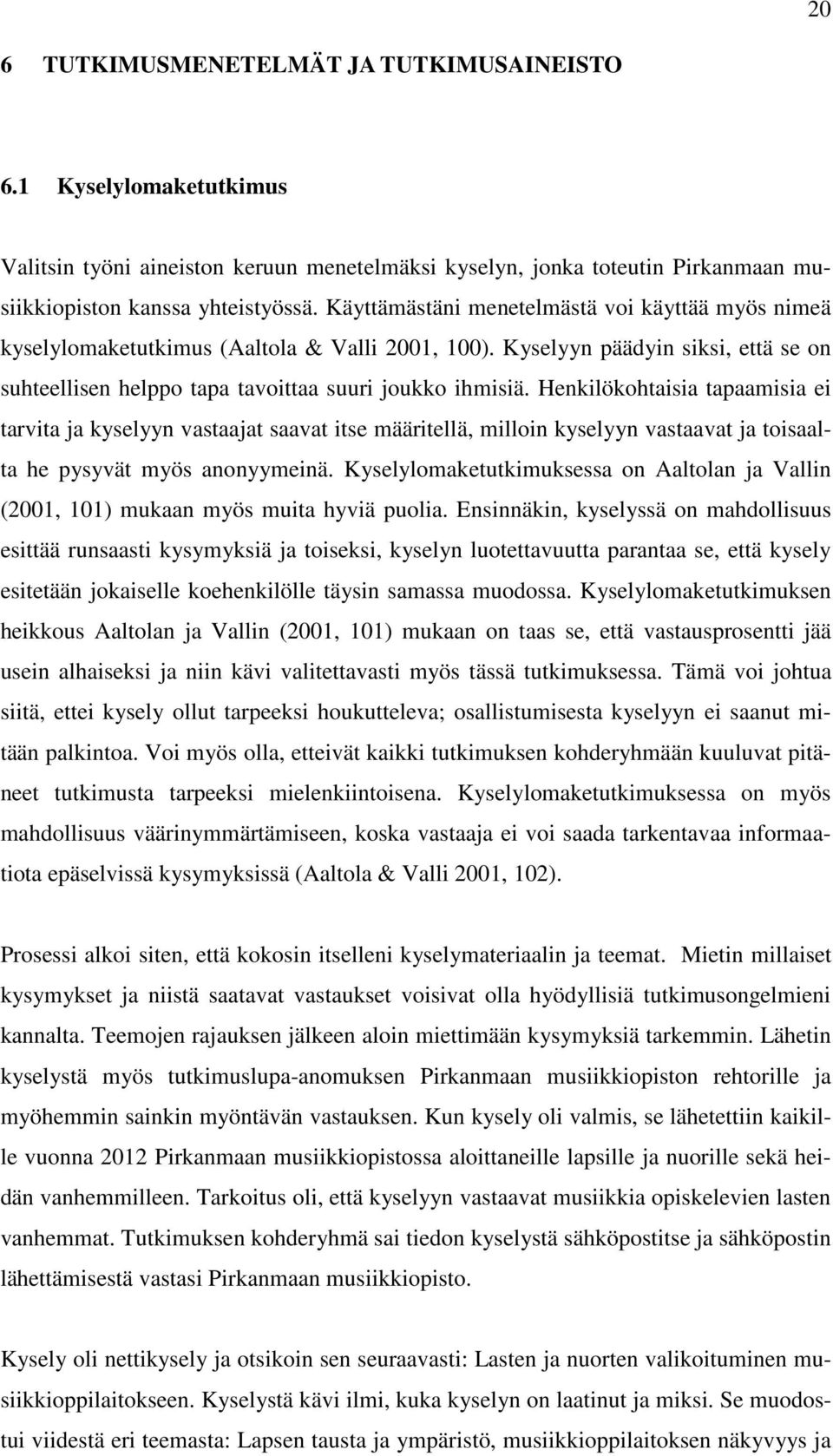 Henkilökohtaisia tapaamisia ei tarvita ja kyselyyn vastaajat saavat itse määritellä, milloin kyselyyn vastaavat ja toisaalta he pysyvät myös anonyymeinä.