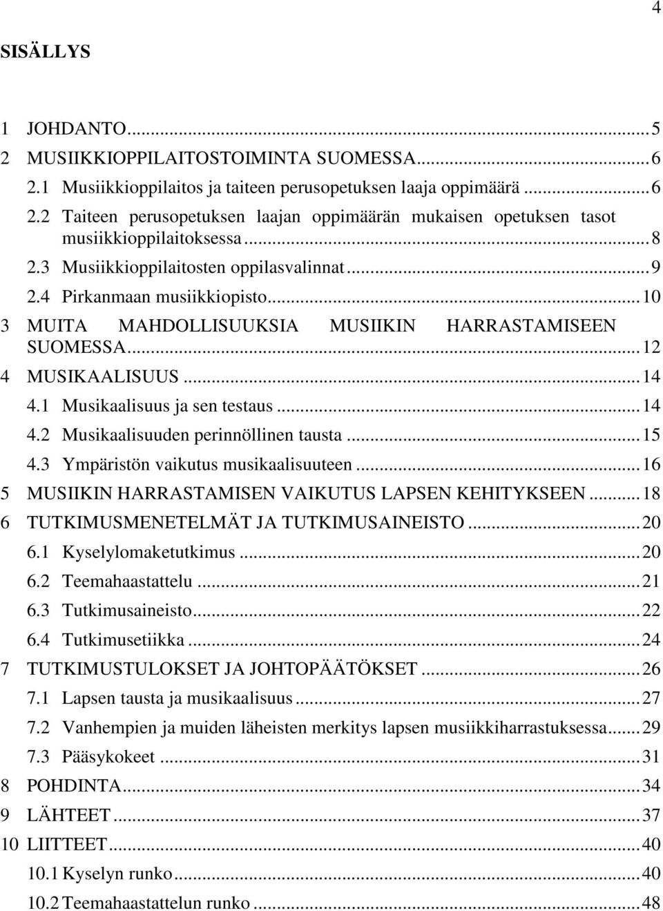 1 Musikaalisuus ja sen testaus... 14 4.2 Musikaalisuuden perinnöllinen tausta... 15 4.3 Ympäristön vaikutus musikaalisuuteen... 16 5 MUSIIKIN HARRASTAMISEN VAIKUTUS LAPSEN KEHITYKSEEN.