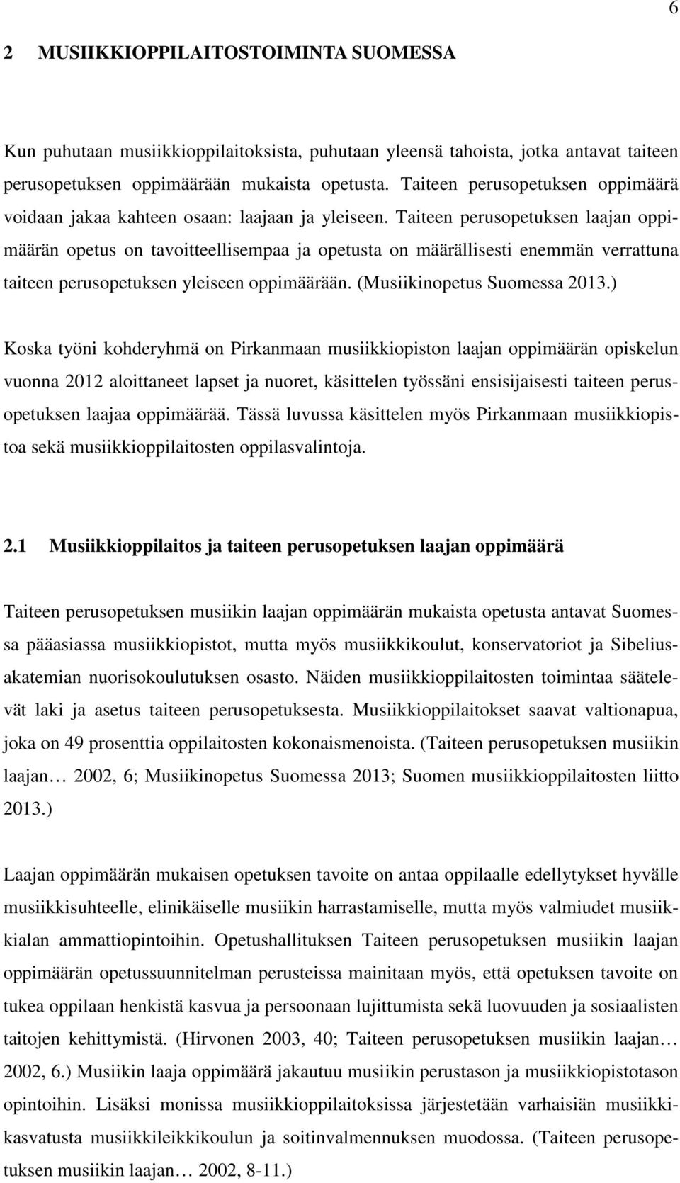 Taiteen perusopetuksen laajan oppimäärän opetus on tavoitteellisempaa ja opetusta on määrällisesti enemmän verrattuna taiteen perusopetuksen yleiseen oppimäärään. (Musiikinopetus Suomessa 2013.