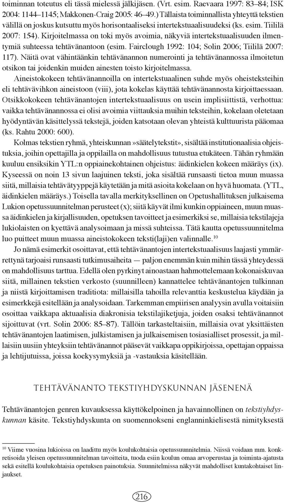 Kirjoitelmassa on toki myös avoimia, näkyviä intertekstuaalisuuden ilmentymiä suhteessa tehtävänantoon (esim. Fairclough 1992: 104; Solin 2006; Tiililä 2007: 117).