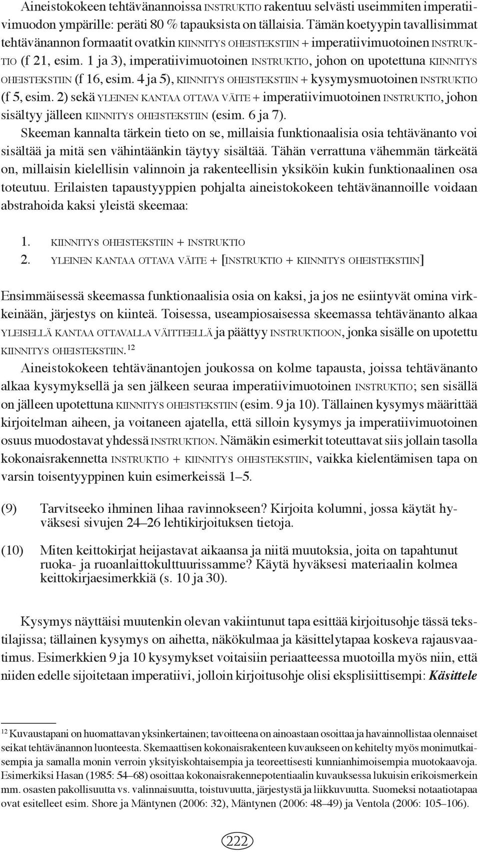 1 ja 3), imperatiivimuotoinen INSTRUKTIO, johon on upotettuna KIINNITYS OHEISTEKSTIIN (f 16, esim. 4 ja 5), KIINNITYS OHEISTEKSTIIN + kysymysmuotoinen INSTRUKTIO (f 5, esim.