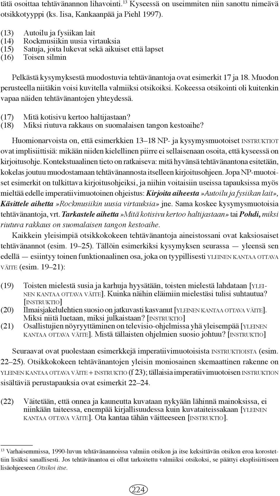 esimerkit 17 ja 18. Muodon perusteella niitäkin voisi kuvitella valmiiksi otsikoiksi. Kokeessa otsikointi oli kuitenkin vapaa näiden tehtävänantojen yhteydessä. (17) Mitä kotisivu kertoo haltijastaan?