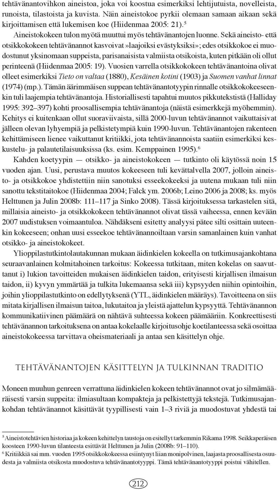 Sekä aineisto- että otsikkokokeen tehtävänannot kasvoivat»laajoiksi evästyksiksi»; edes otsikkokoe ei muodostunut yksinomaan suppeista, parisanaisista valmiista otsikoista, kuten pitkään oli ollut