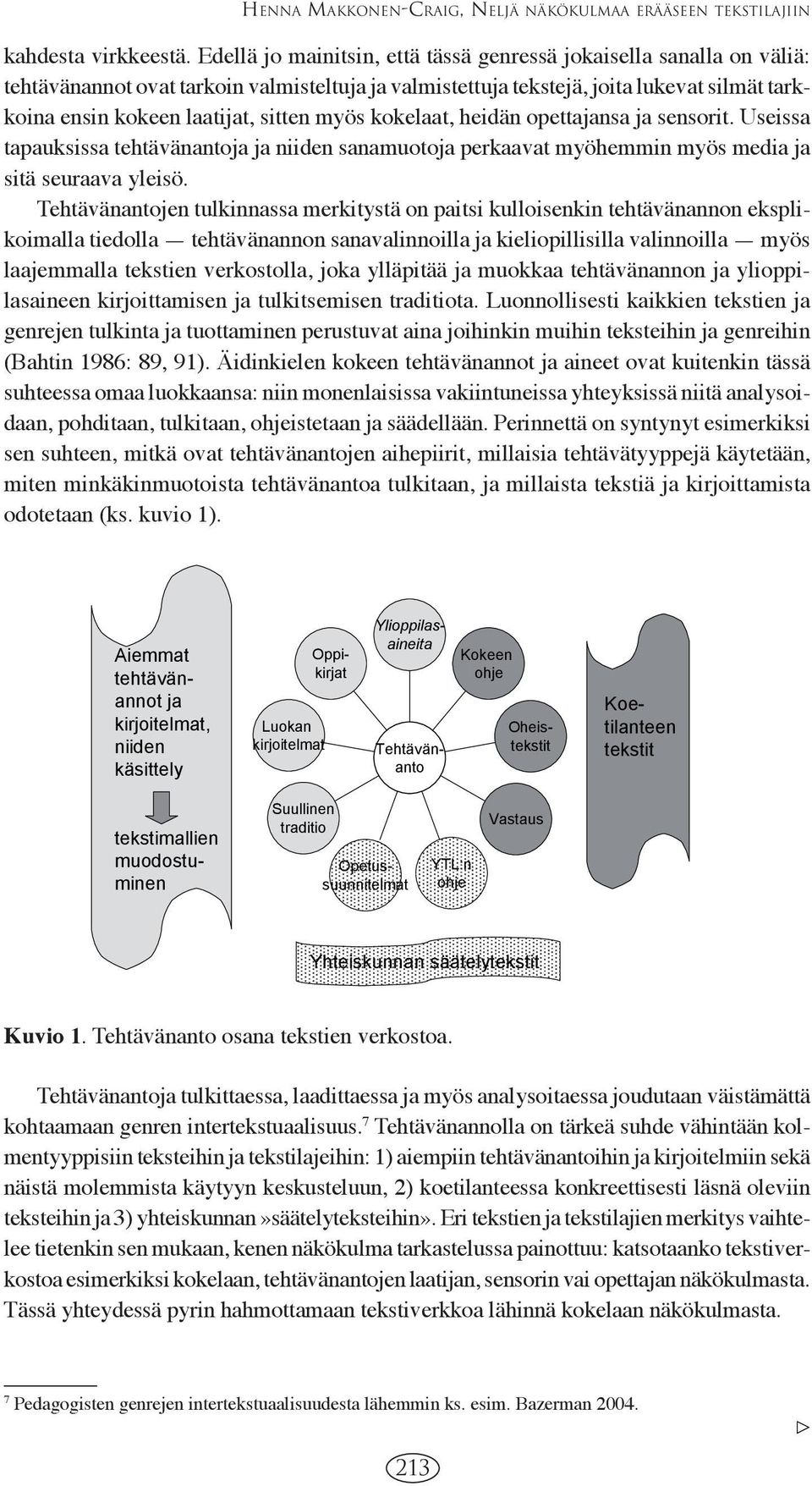 myös kokelaat, heidän opettajansa ja sensorit. Useissa tapauksissa tehtävänantoja ja niiden sanamuotoja perkaavat myöhemmin myös media ja sitä seuraava yleisö.