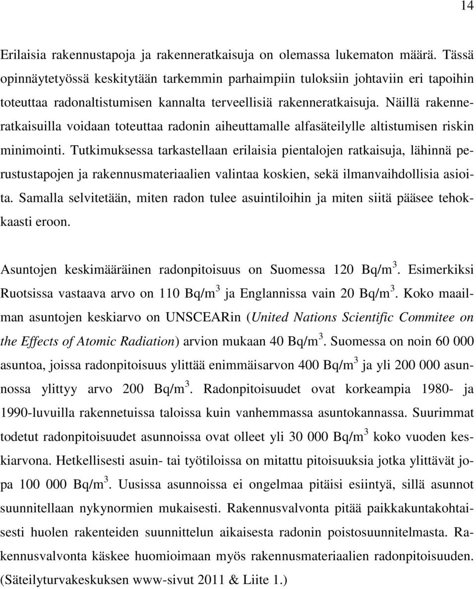 Näillä rakenneratkaisuilla voidaan toteuttaa radonin aiheuttamalle alfasäteilylle altistumisen riskin minimointi.