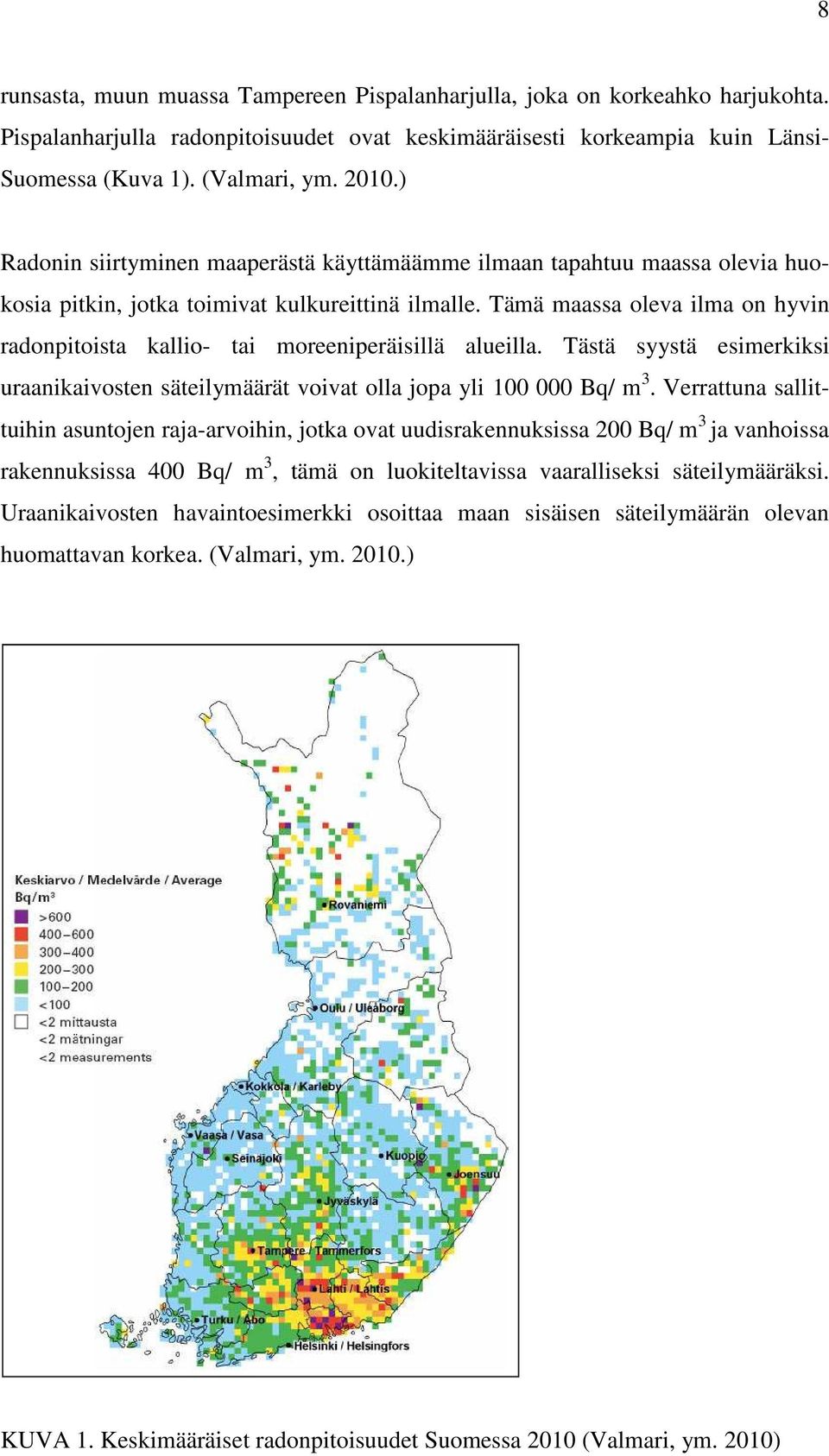 Tämä maassa oleva ilma on hyvin radonpitoista kallio- tai moreeniperäisillä alueilla. Tästä syystä esimerkiksi uraanikaivosten säteilymäärät voivat olla jopa yli 100 000 Bq/ m 3.