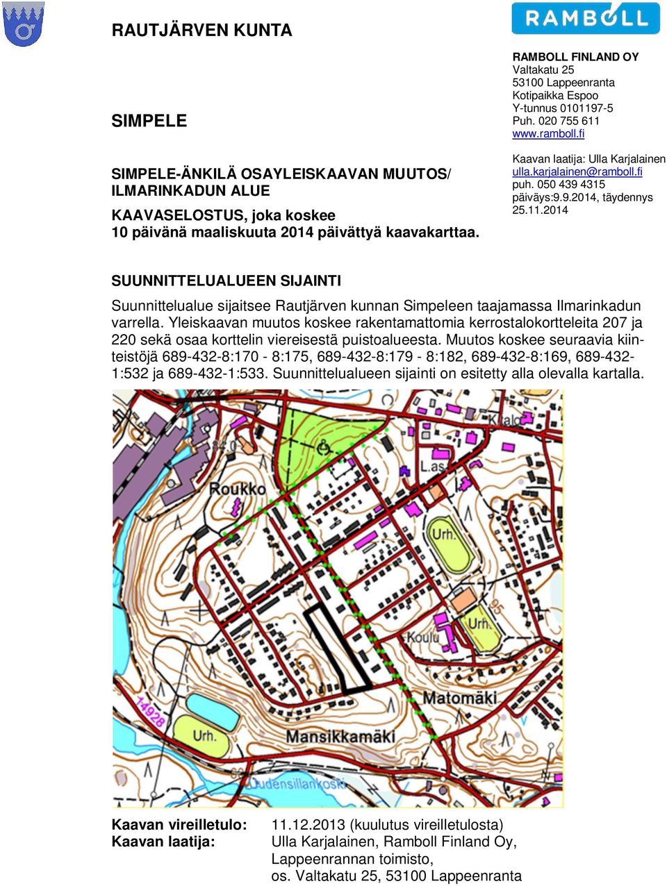050 439 4315 päiväys:9.9.2014, täydennys 25.11.2014 SUUNNITTELUALUEEN SIJAINTI Suunnittelualue sijaitsee Rautjärven kunnan Simpeleen taajamassa Ilmarinkadun varrella.
