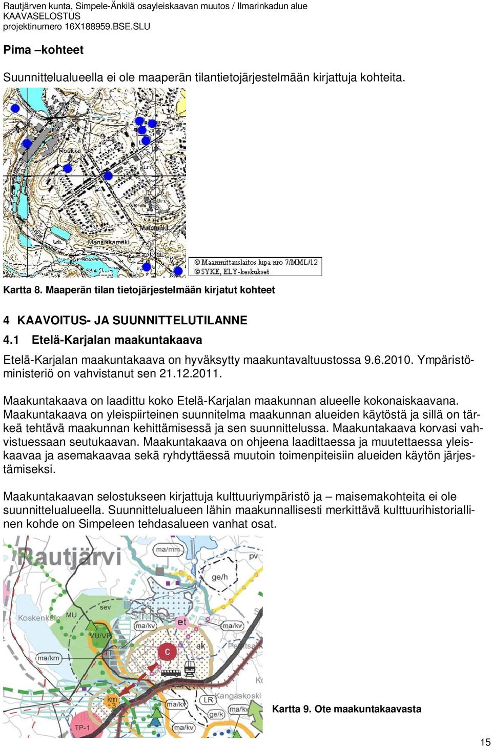 Ympäristöministeriö on vahvistanut sen 21.12.2011. Maakuntakaava on laadittu koko Etelä-Karjalan maakunnan alueelle kokonaiskaavana.