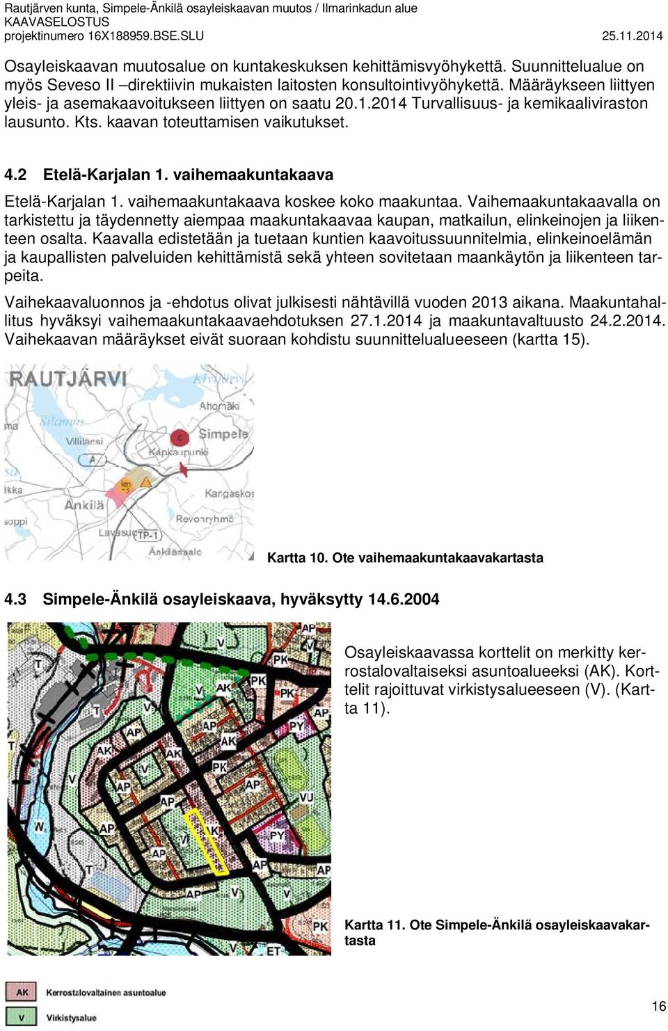 vaihemaakuntakaava Etelä-Karjalan 1. vaihemaakuntakaava koskee koko maakuntaa.