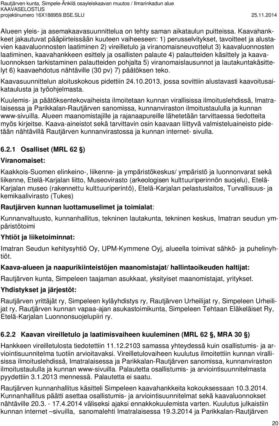 laatiminen, kaavahankkeen esittely ja osallisten palaute 4) palautteiden käsittely ja kaavaluonnoksen tarkistaminen palautteiden pohjalta 5) viranomaislausunnot ja lautakuntakäsittelyt 6)