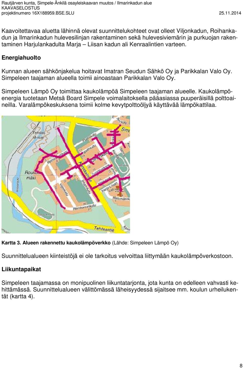 Harjulankadulta Marja Liisan kadun ali Kenraalintien varteen. Energiahuolto Kunnan alueen sähkönjakelua hoitavat Imatran Seudun Sähkö Oy ja Parikkalan Valo Oy.