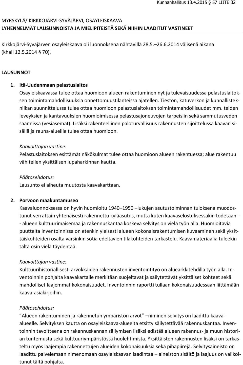 Itä-Uudenmaan pelastuslaitos Osayleiskaavassa tulee ottaa huomioon alueen rakentuminen nyt ja tulevaisuudessa pelastuslaitoksen toimintamahdollisuuksia onnettomuustilanteissa ajatellen.