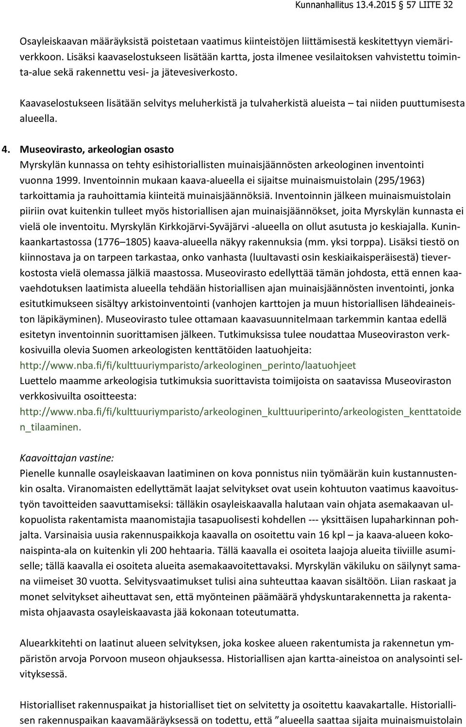 Kaavaselostukseen lisätään selvitys meluherkistä ja tulvaherkistä alueista tai niiden puuttumisesta alueella. 4.