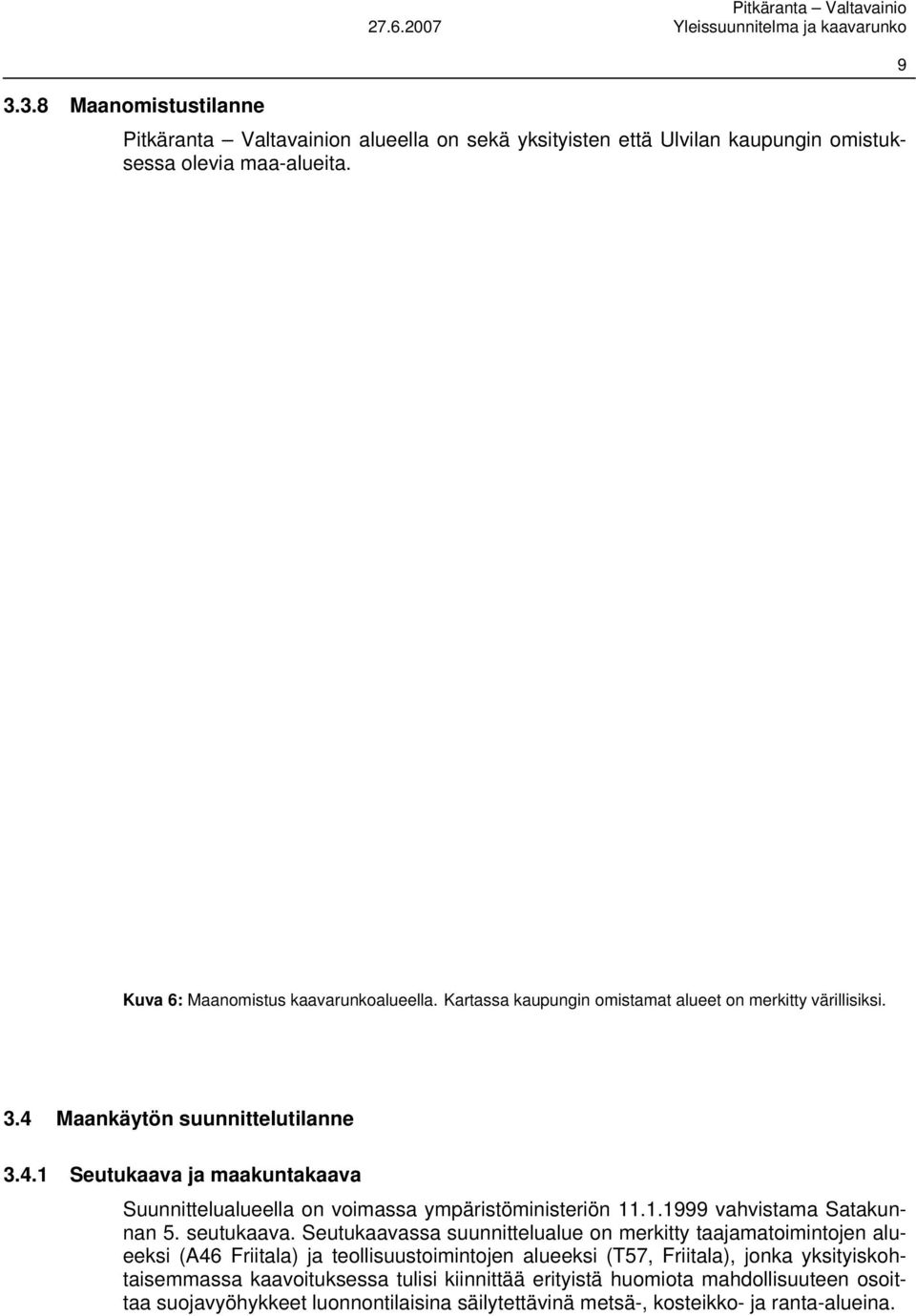 Maankäytön suunnittelutilanne 3.4.1 Seutukaava ja maakuntakaava Suunnittelualueella on voimassa ympäristöministeriön 11.1.1999 vahvistama Satakunnan 5. seutukaava.