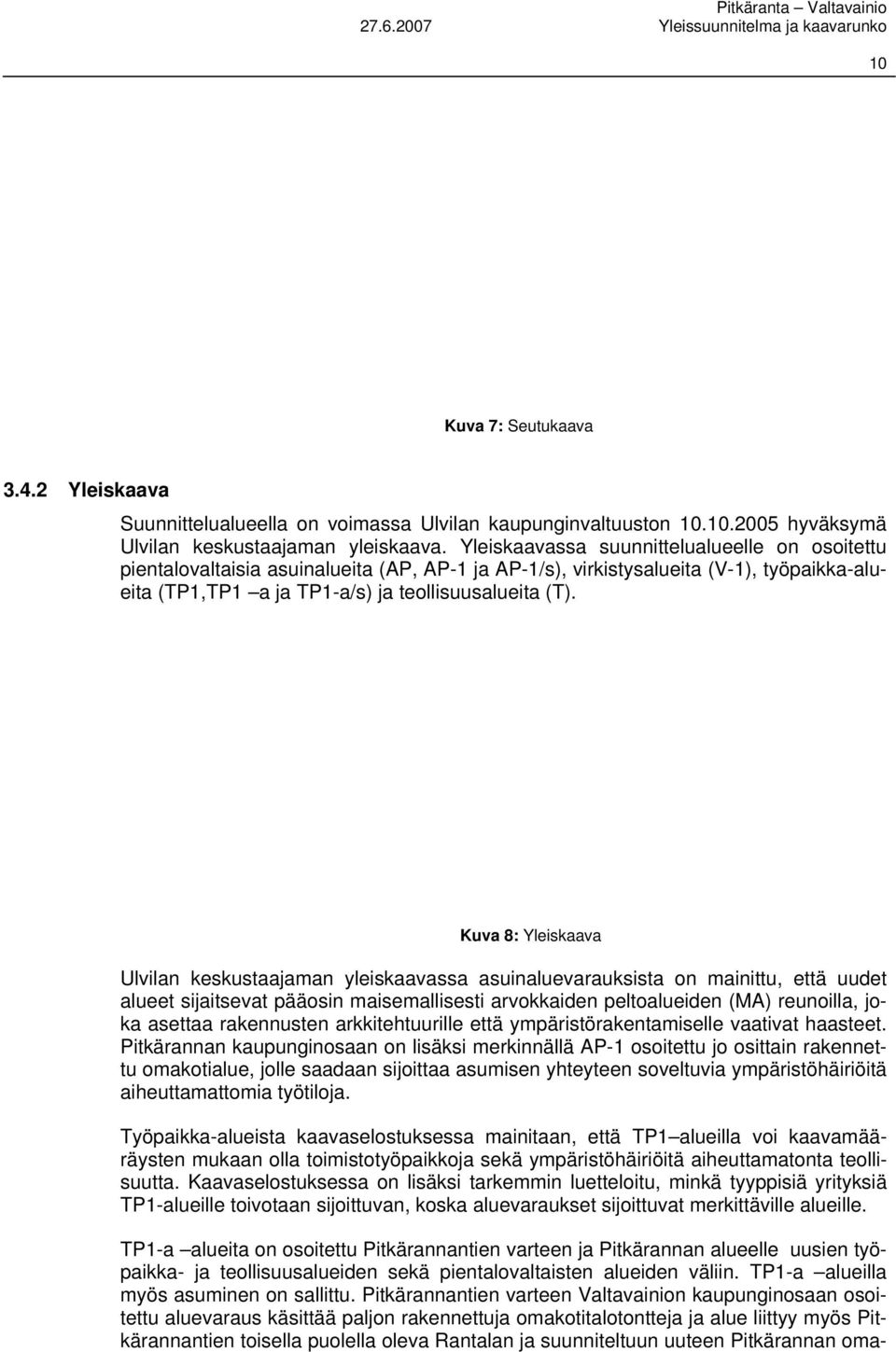 Kuva 8: Yleiskaava Ulvilan keskustaajaman yleiskaavassa asuinaluevarauksista on mainittu, että uudet alueet sijaitsevat pääosin maisemallisesti arvokkaiden peltoalueiden (MA) reunoilla, joka asettaa