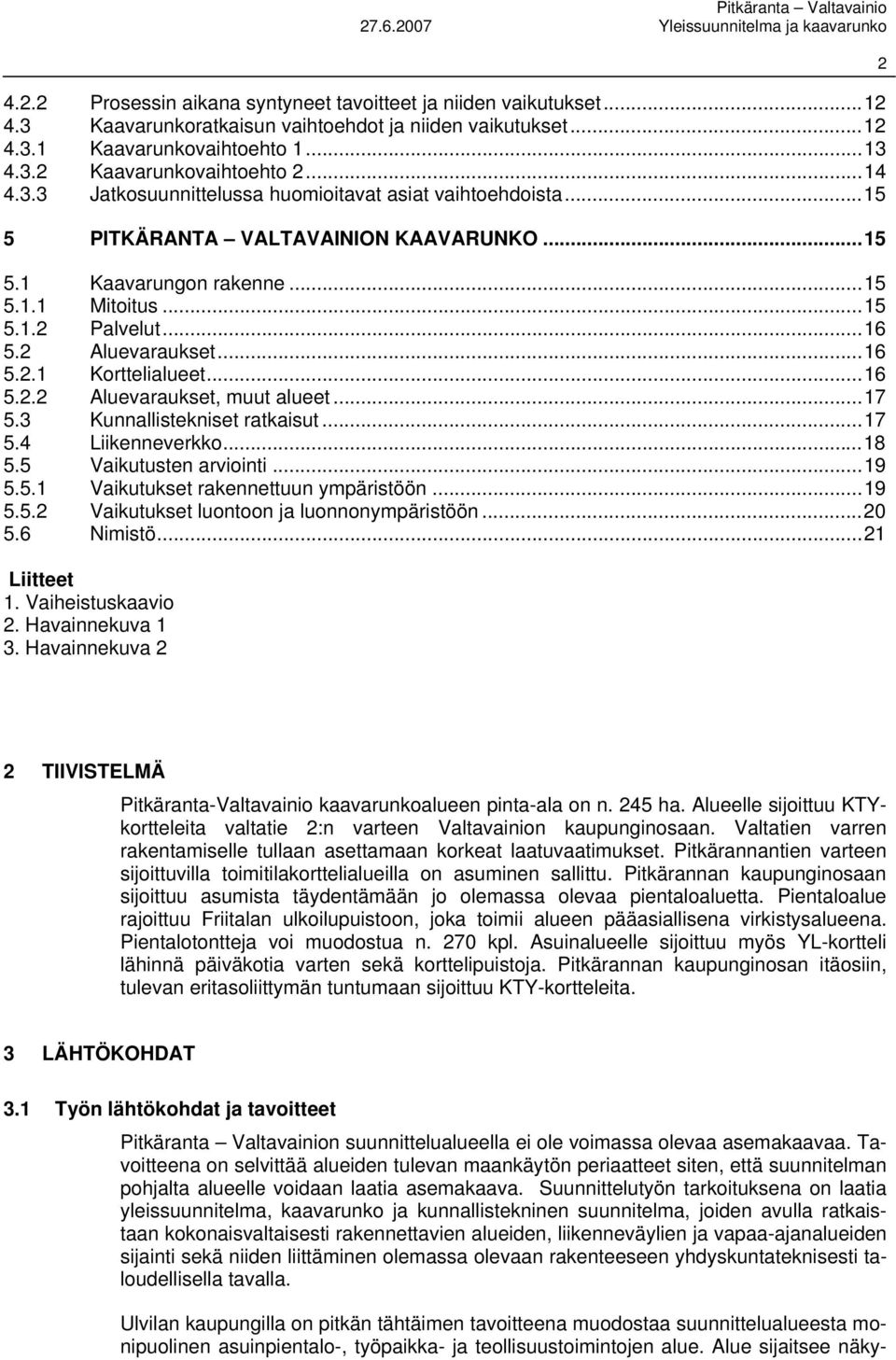 ..16 5.2.1 Korttelialueet...16 5.2.2 Aluevaraukset, muut alueet...17 5.3 Kunnallistekniset ratkaisut...17 5.4 Liikenneverkko...18 5.5 Vaikutusten arviointi...19 5.5.1 Vaikutukset rakennettuun ympäristöön.