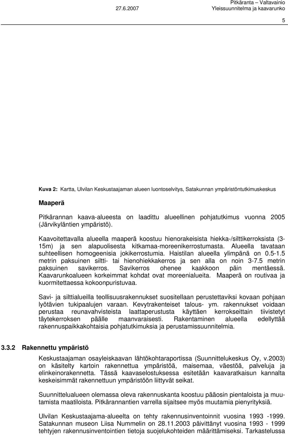 Alueella tavataan suhteellisen homogeenisia jokikerrostumia. Haistilan alueella ylimpänä on 0.5-1.5 metrin paksuinen siltti- tai hienohiekkakerros ja sen alla on noin 3-7.