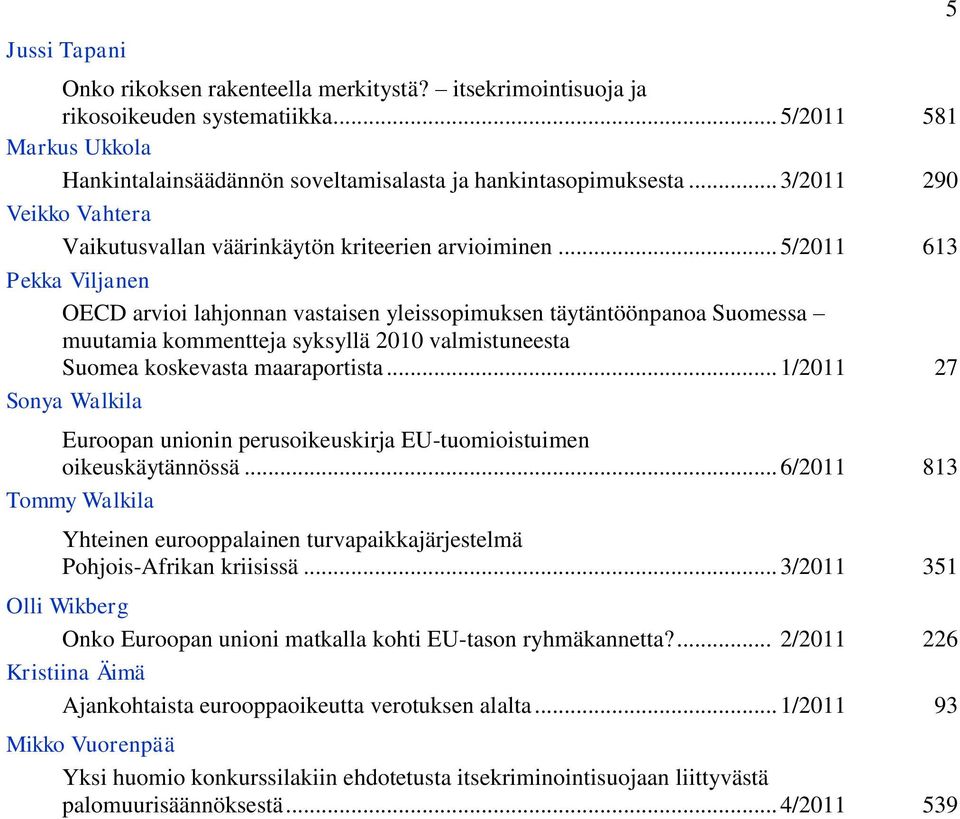 .. 5/2011 613 Pekka Viljanen OECD arvioi lahjonnan vastaisen yleissopimuksen täytäntöönpanoa Suomessa muutamia kommentteja syksyllä 2010 valmistuneesta Suomea koskevasta maaraportista.