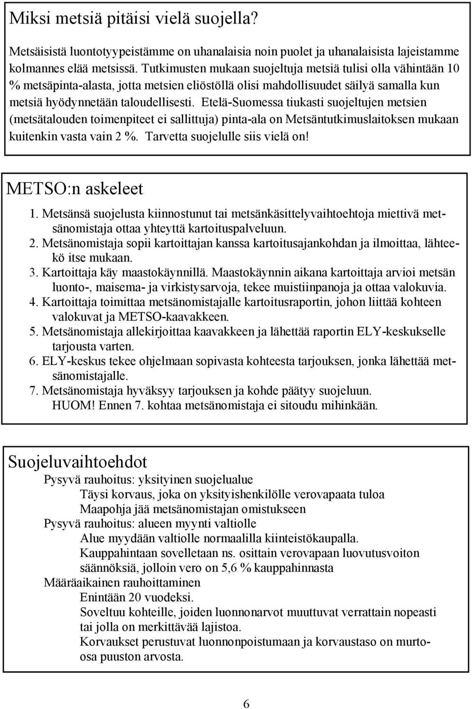 Etelä-Suomessa tiukasti suojeltujen metsien (metsätalouden toimenpiteet ei sallittuja) pinta-ala on Metsäntutkimuslaitoksen mukaan kuitenkin vasta vain 2 %. Tarvetta suojelulle siis vielä on!