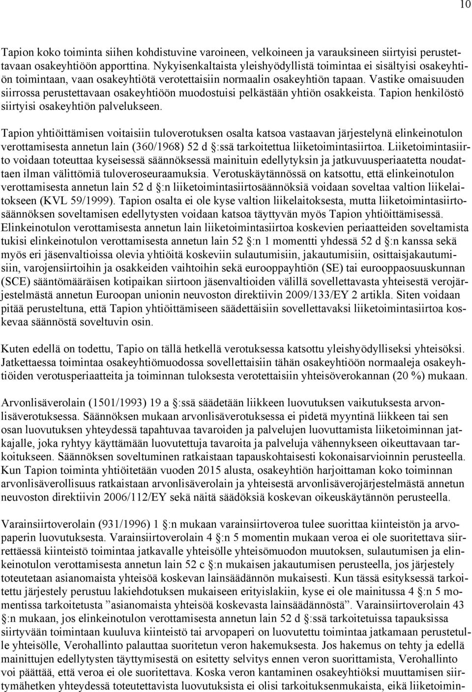 Vastike omaisuuden siirrossa perustettavaan osakeyhtiöön muodostuisi pelkästään yhtiön osakkeista. Tapion henkilöstö siirtyisi osakeyhtiön palvelukseen.