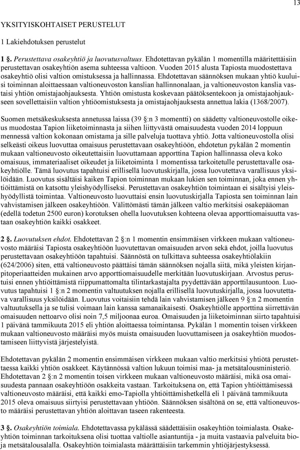 Ehdotettavan säännöksen mukaan yhtiö kuuluisi toiminnan aloittaessaan valtioneuvoston kanslian hallinnonalaan, ja valtioneuvoston kanslia vastaisi yhtiön omistajaohjauksesta.