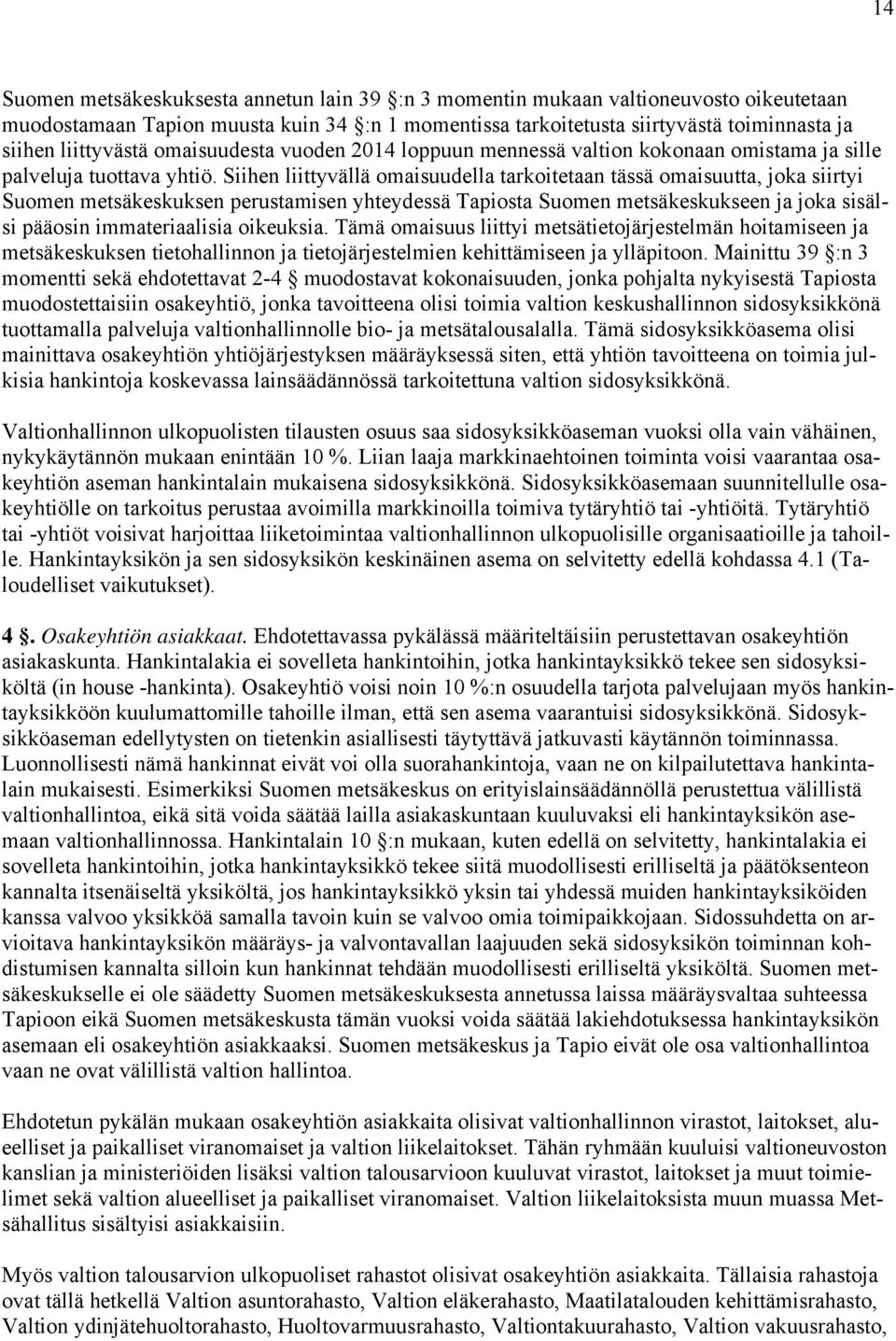 Siihen liittyvällä omaisuudella tarkoitetaan tässä omaisuutta, joka siirtyi Suomen metsäkeskuksen perustamisen yhteydessä Tapiosta Suomen metsäkeskukseen ja joka sisälsi pääosin immateriaalisia