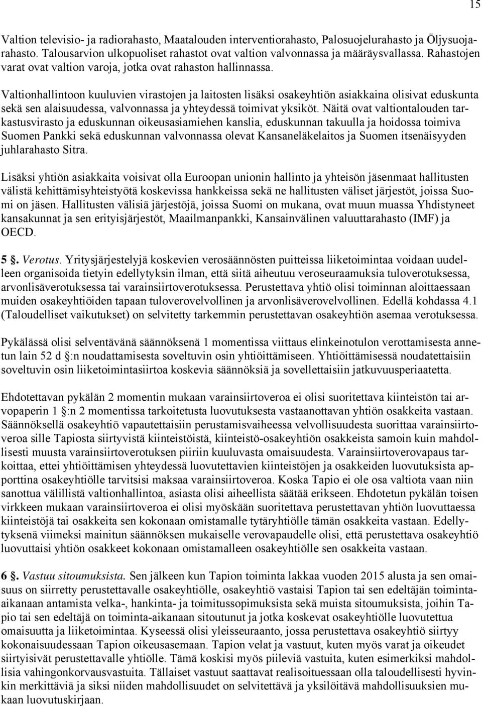 Valtionhallintoon kuuluvien virastojen ja laitosten lisäksi osakeyhtiön asiakkaina olisivat eduskunta sekä sen alaisuudessa, valvonnassa ja yhteydessä toimivat yksiköt.