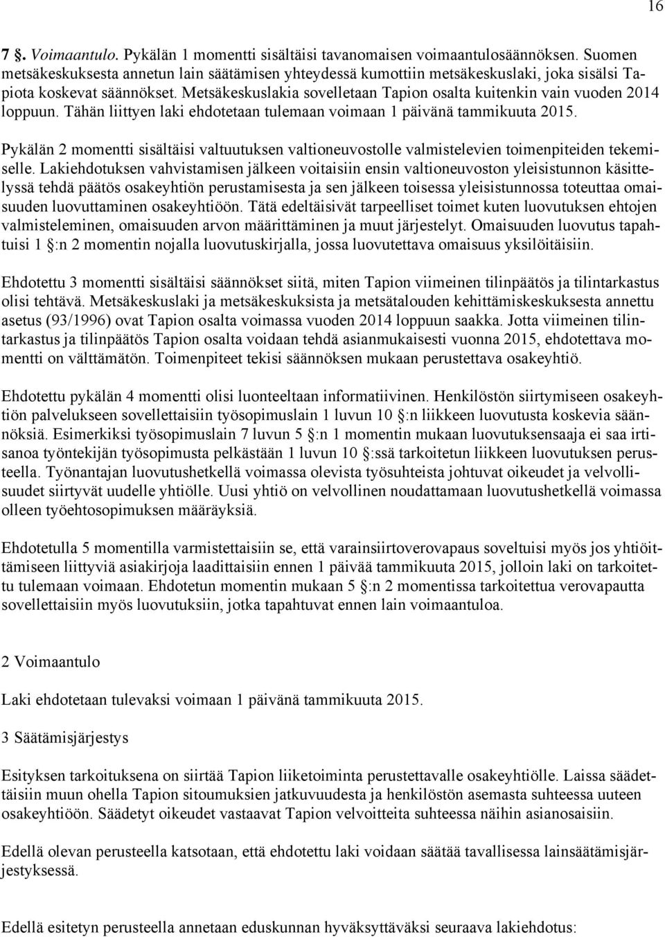 Metsäkeskuslakia sovelletaan Tapion osalta kuitenkin vain vuoden 2014 loppuun. Tähän liittyen laki ehdotetaan tulemaan voimaan 1 päivänä tammikuuta 2015.