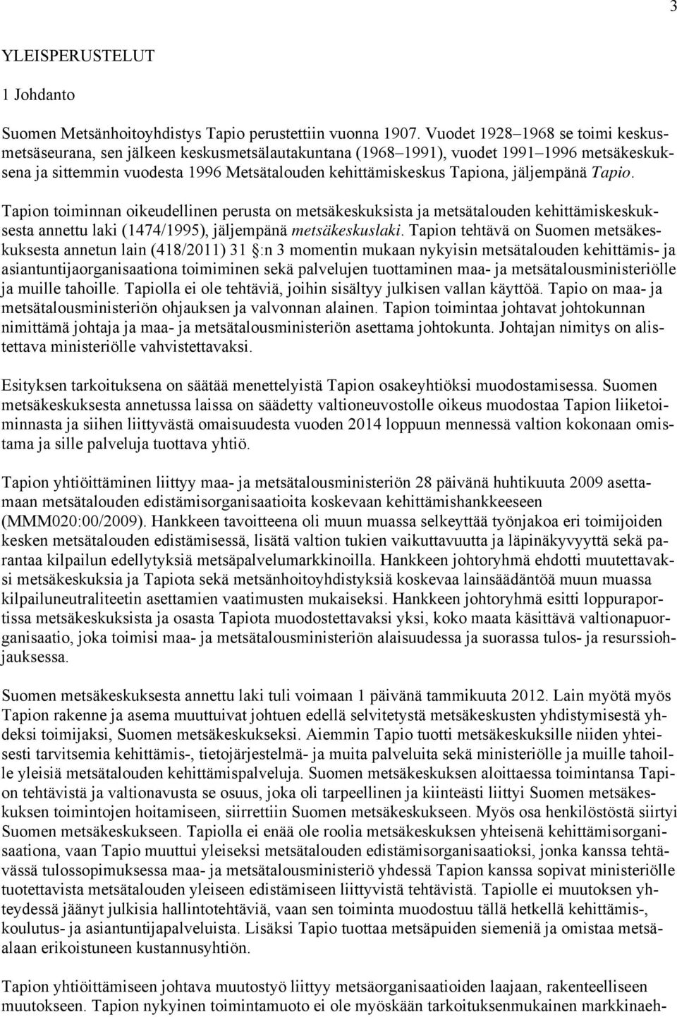 jäljempänä Tapio. Tapion toiminnan oikeudellinen perusta on metsäkeskuksista ja metsätalouden kehittämiskeskuksesta annettu laki (1474/1995), jäljempänä metsäkeskuslaki.