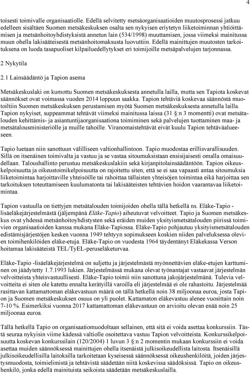lain (534/1998) muuttamisen, jossa viimeksi mainitussa muun ohella lakisääteisestä metsänhoitomaksusta luovuttiin.