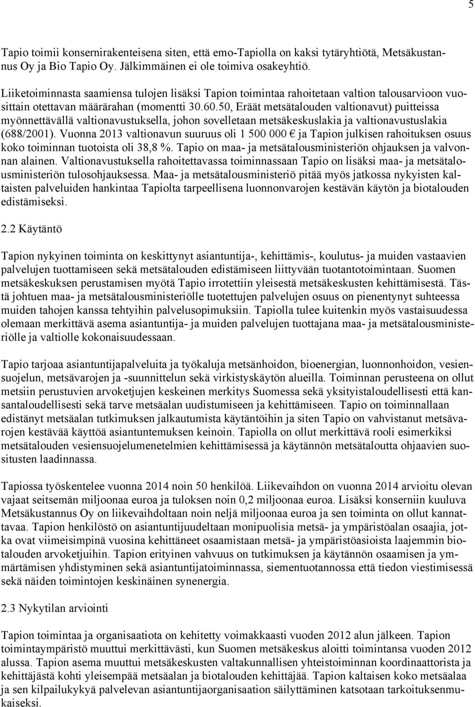 50, Eräät metsätalouden valtionavut) puitteissa myönnettävällä valtionavustuksella, johon sovelletaan metsäkeskuslakia ja valtionavustuslakia (688/2001).