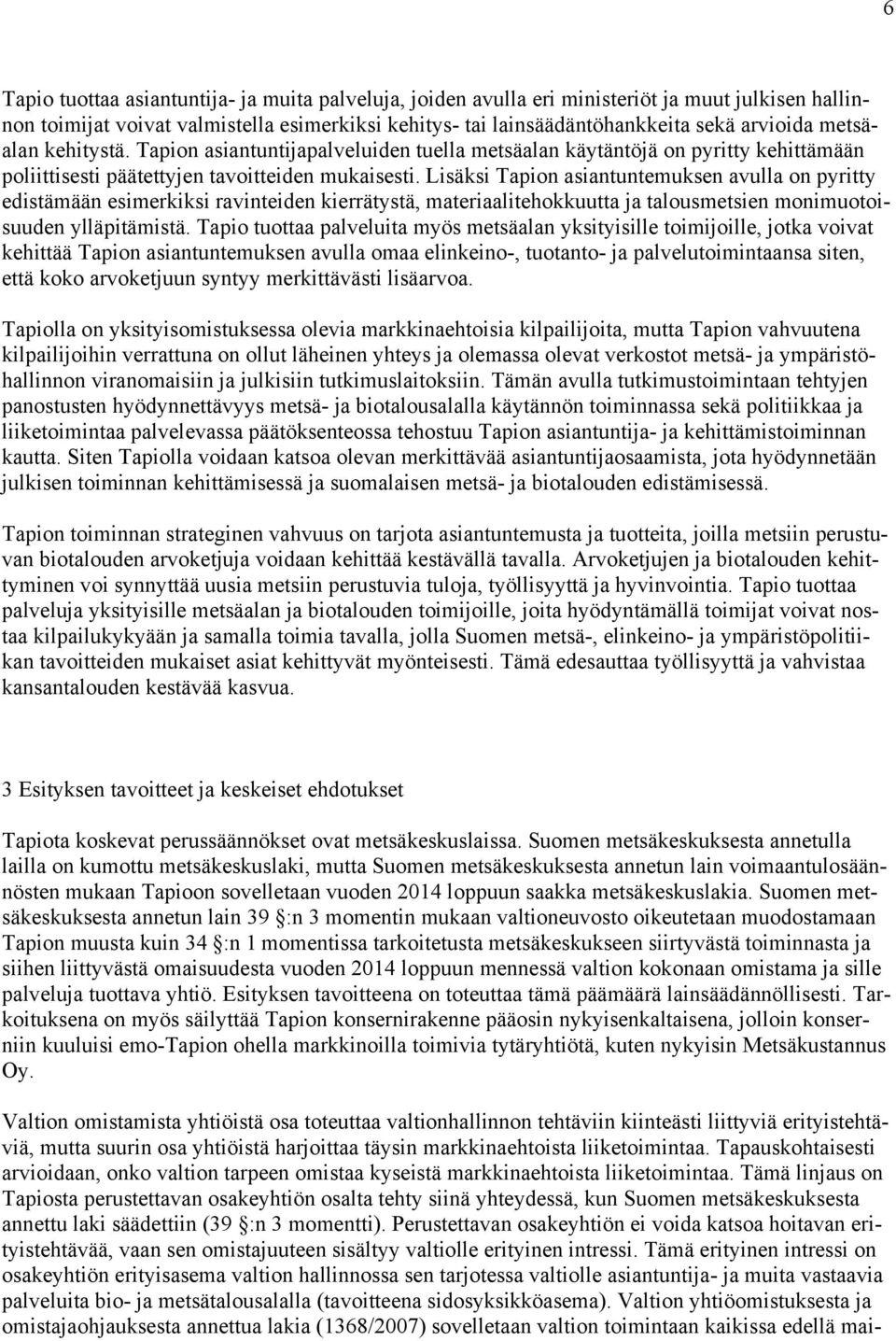 Lisäksi Tapion asiantuntemuksen avulla on pyritty edistämään esimerkiksi ravinteiden kierrätystä, materiaalitehokkuutta ja talousmetsien monimuotoisuuden ylläpitämistä.
