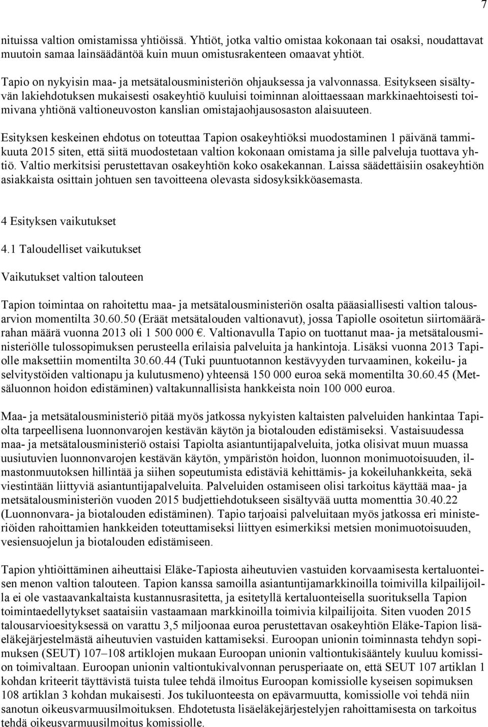 Esitykseen sisältyvän lakiehdotuksen mukaisesti osakeyhtiö kuuluisi toiminnan aloittaessaan markkinaehtoisesti toimivana yhtiönä valtioneuvoston kanslian omistajaohjausosaston alaisuuteen.