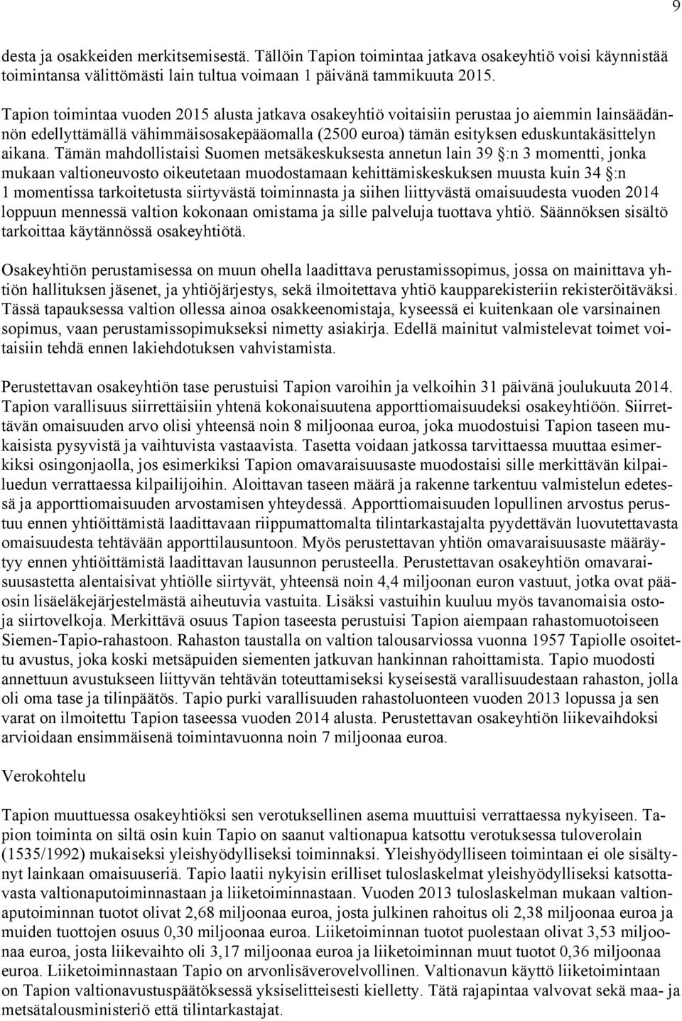 Tämän mahdollistaisi Suomen metsäkeskuksesta annetun lain 39 :n 3 momentti, jonka mukaan valtioneuvosto oikeutetaan muodostamaan kehittämiskeskuksen muusta kuin 34 :n 1 momentissa tarkoitetusta