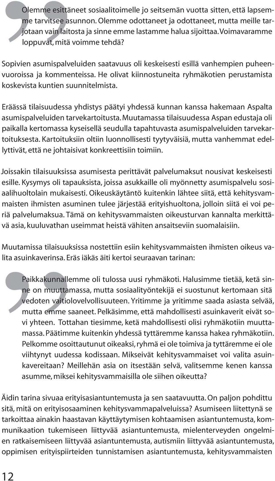 Sopivien asumispalveluiden saatavuus oli keskeisesti esillä vanhempien puheenvuoroissa ja kommenteissa. He olivat kiinnostuneita ryhmäkotien perustamista koskevista kuntien suunnitelmista.