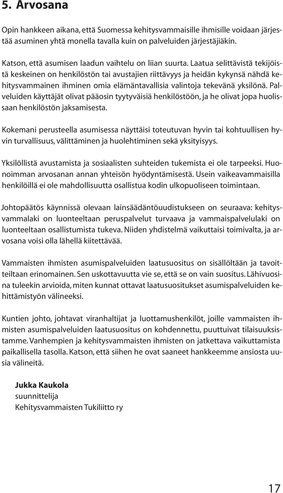 Laatua selittävistä tekijöistä keskeinen on henkilöstön tai avustajien riittävyys ja heidän kykynsä nähdä kehitysvammainen ihminen omia elämäntavallisia valintoja tekevänä yksilönä.