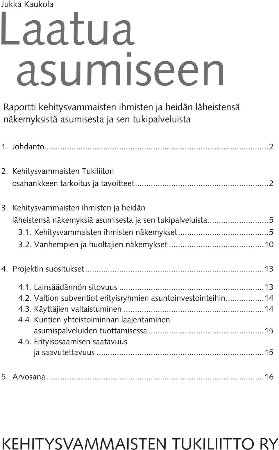 Kehitysvammaisten ihmisten näkemykset...5 3.2. Vanhempien ja huoltajien näkemykset...10 4. Projektin suositukset...13 4.1. Lainsäädännön sitovuus...13 4.2. Valtion subventiot erityisryhmien asuntoinvestointeihin.