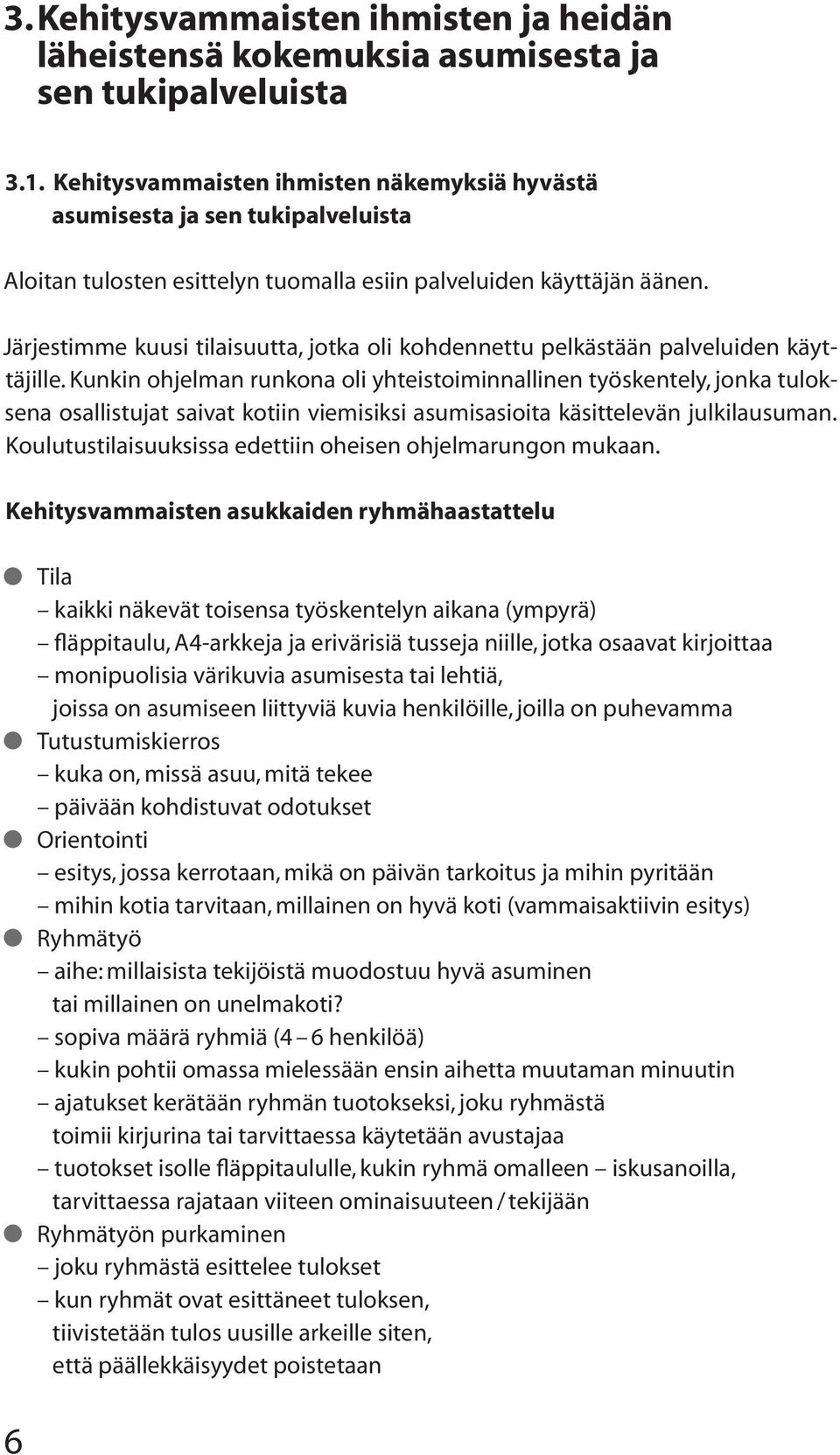 Järjestimme kuusi tilaisuutta, jotka oli kohdennettu pelkästään palveluiden käyttäjille.