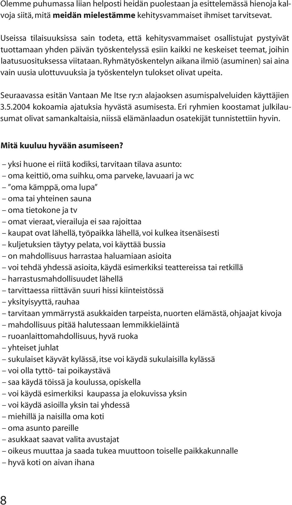 Ryhmätyöskentelyn aikana ilmiö (asuminen) sai aina vain uusia ulottuvuuksia ja työskentelyn tulokset olivat upeita. Seuraavassa esitän Vantaan Me Itse ry:n alajaoksen asumispalveluiden käyttäjien 3.5.