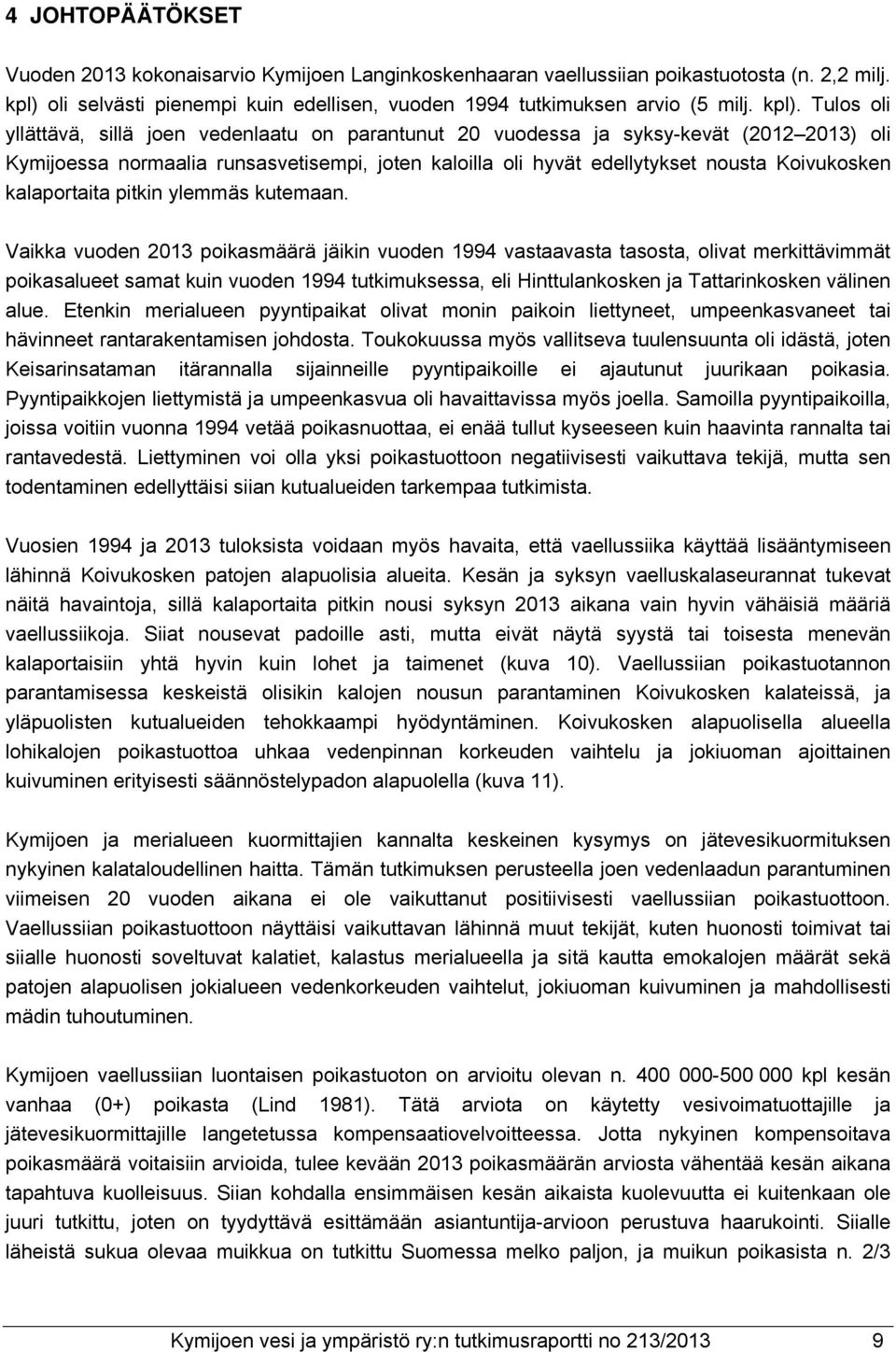 Tulos oli yllättävä, sillä joen vedenlaatu on parantunut 20 vuodessa ja syksy-kevät (2012 2013) oli Kymijoessa normaalia runsasvetisempi, joten kaloilla oli hyvät edellytykset nousta Koivukosken