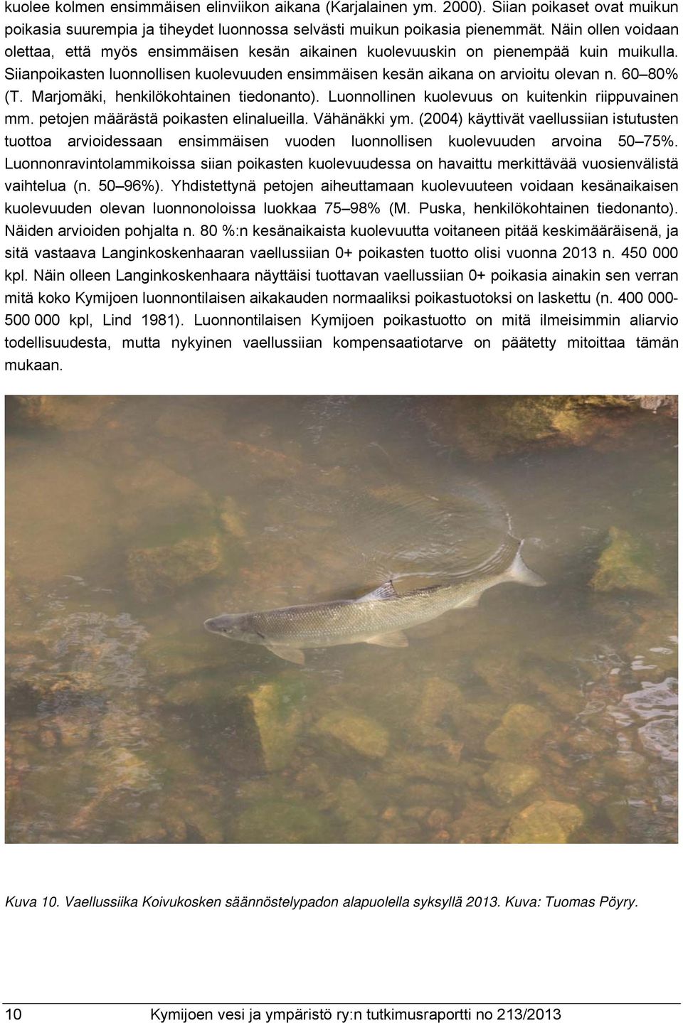 60 80% (T. Marjomäki, henkilökohtainen tiedonanto). Luonnollinen kuolevuus on kuitenkin riippuvainen mm. petojen määrästä poikasten elinalueilla. Vähänäkki ym.