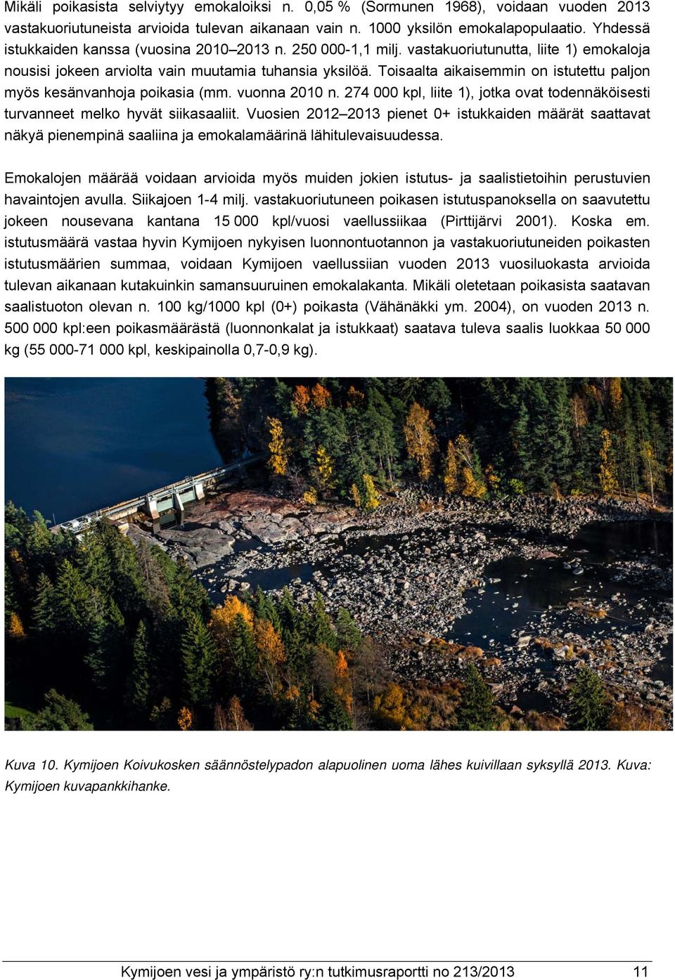 Toisaalta aikaisemmin on istutettu paljon myös kesänvanhoja poikasia (mm. vuonna 2010 n. 274 000 kpl, liite 1), jotka ovat todennäköisesti turvanneet melko hyvät siikasaaliit.