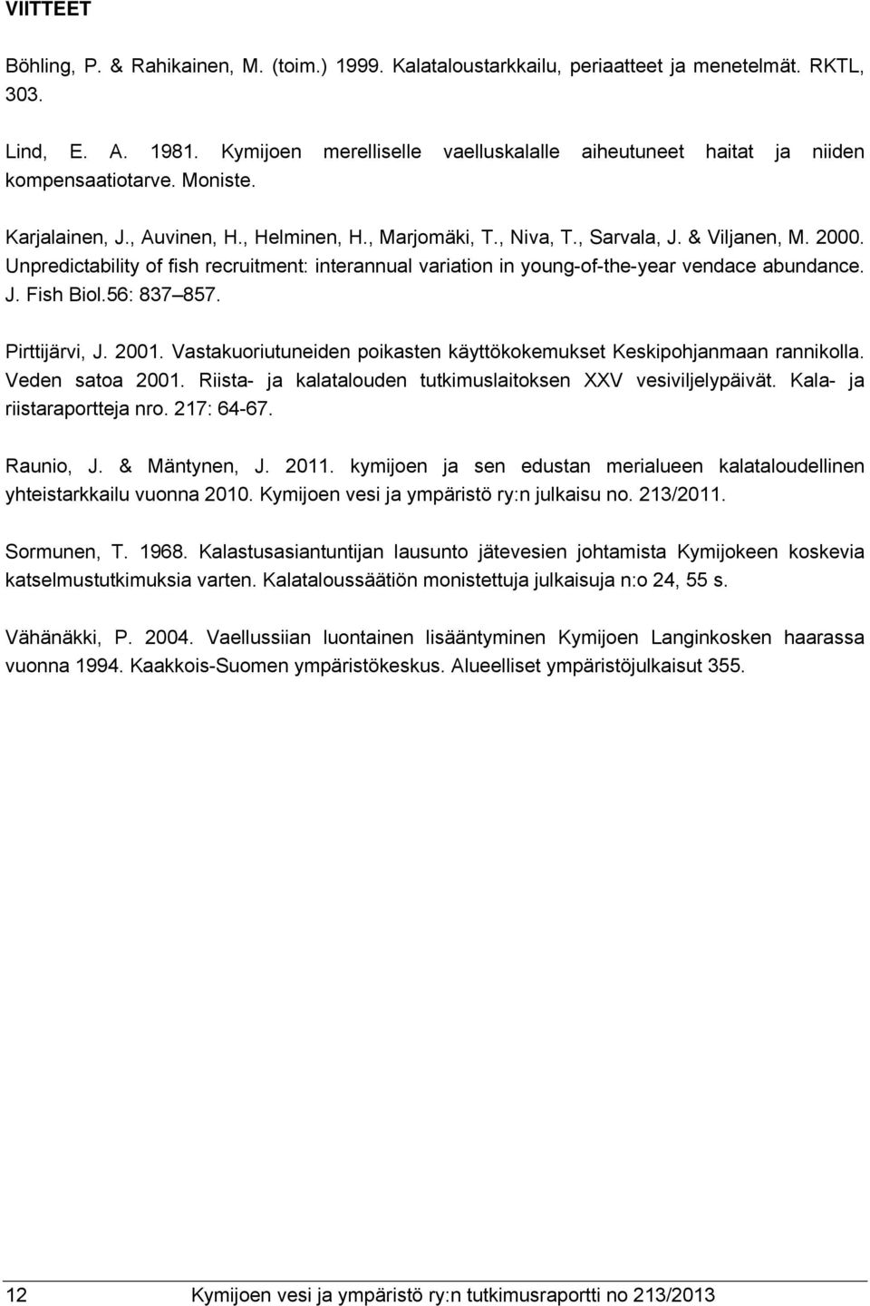 Unpredictability of fish recruitment: interannual variation in young-of-the-year vendace abundance. J. Fish Biol.56: 837 857. Pirttijärvi, J. 2001.