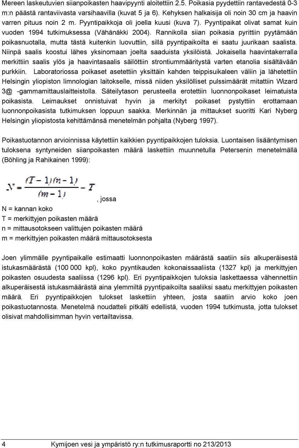 Rannikolla siian poikasia pyrittiin pyytämään poikasnuotalla, mutta tästä kuitenkin luovuttiin, sillä pyyntipaikoilta ei saatu juurikaan saalista.