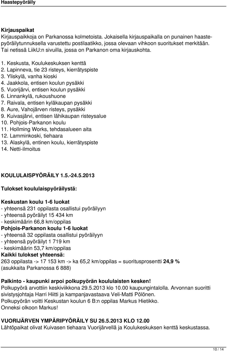 Jaakkola, entisen koulun pysäkki 5. Vuorijärvi, entisen koulun pysäkki 6. Linnankylä, rukoushuone 7. Raivala, entisen kyläkaupan pysäkki 8. Aure, Vahojärven risteys, pysäkki 9.